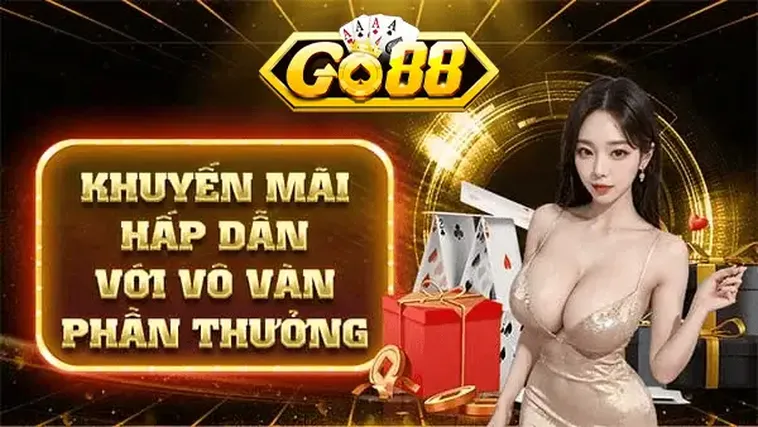 Khuyến Mãi Hấp dẫn Nhận Thưởng Cực Sốc Tại Go88